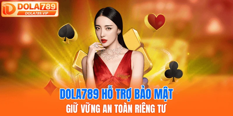DOLA789 hỗ trợ bảo mật, giữ vững an toàn riêng tư