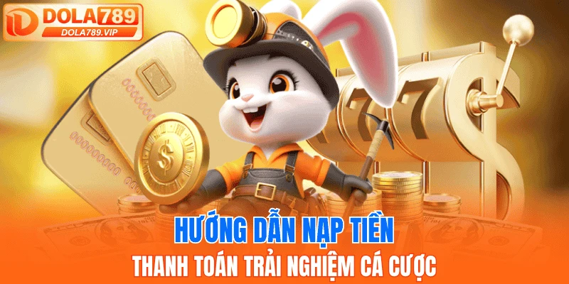 Hướng dẫn nạp tiền, thanh toán trải nghiệm cá cược