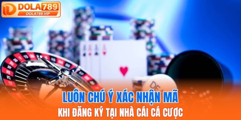 Luôn chú ý xác nhận mã khi đăng ký tại nhà cái cá cược