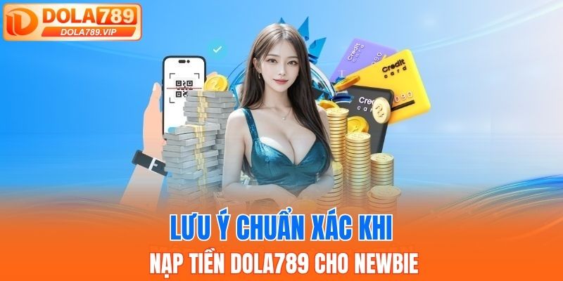Lưu ý chuẩn xác khi nạp tiền DOLA789 cho newbie