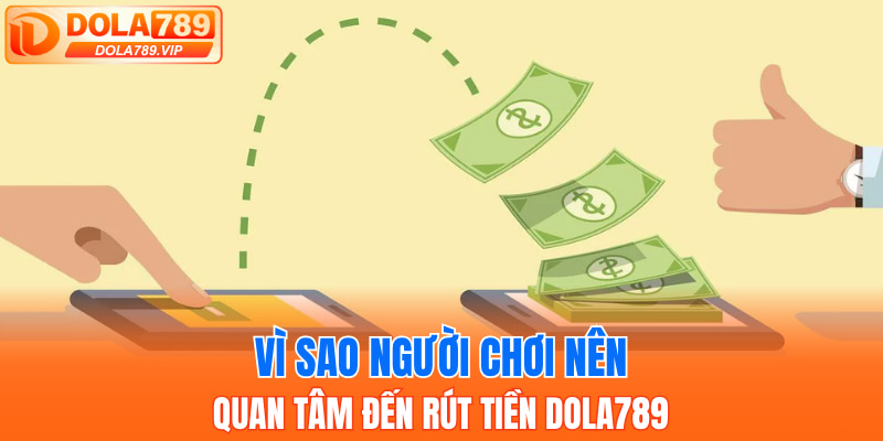 Vì sao người chơi nên quan tâm đến rút tiền DOLA789